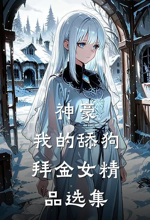 神豪我的舔狗拜金女精品选集