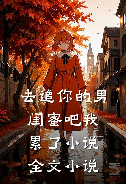 去追你的男闺蜜吧我累了小说全文小说