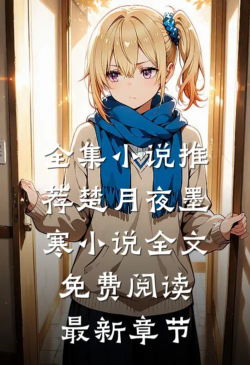 全集小说推荐楚月夜墨寒小说全文免费阅读最新章节