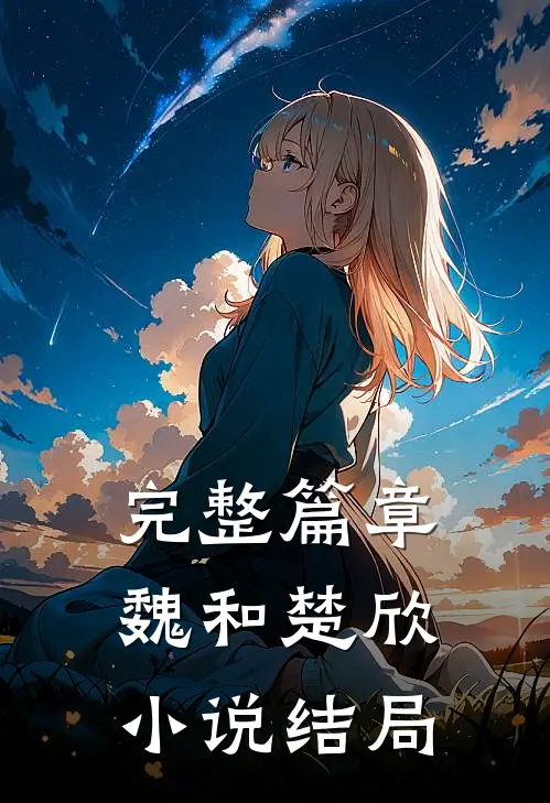 完整篇章魏和楚欣小说结局