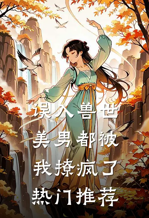 误入兽世美男都被我撩疯了热门推荐