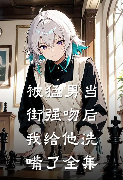 被猛男当街强吻后,我给他洗嘴了 全集免费阅读