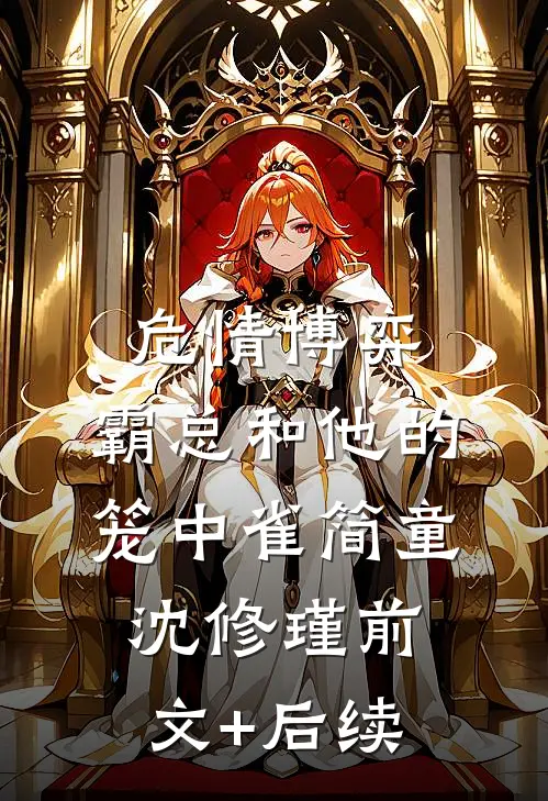 危情博弈：霸总和他的笼中雀简童沈修瑾前文+后续