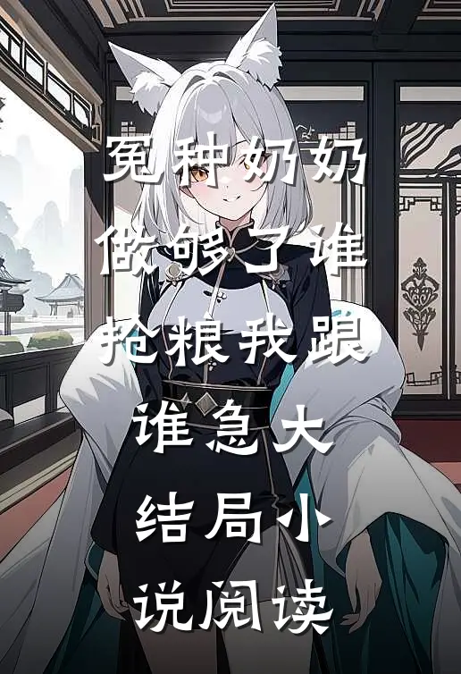 冤种奶奶做够了谁抢粮我跟谁急大结局小说阅读
