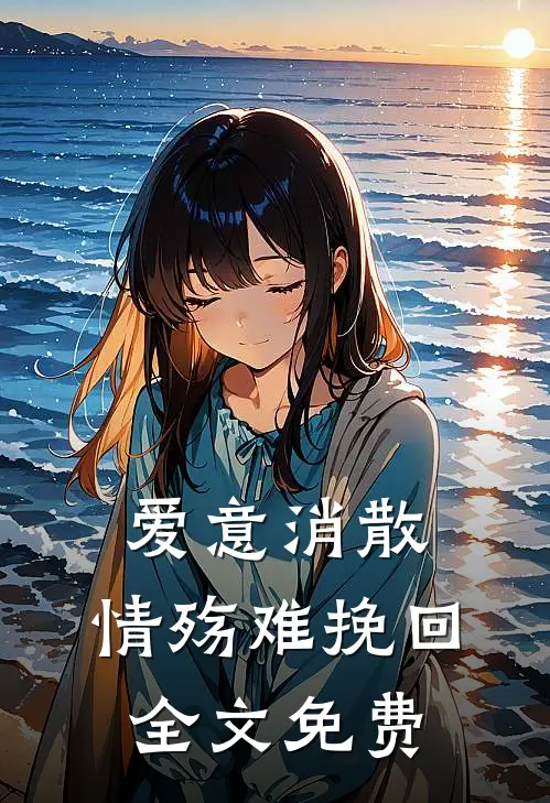 爱意消散,情殇难挽回全文免费