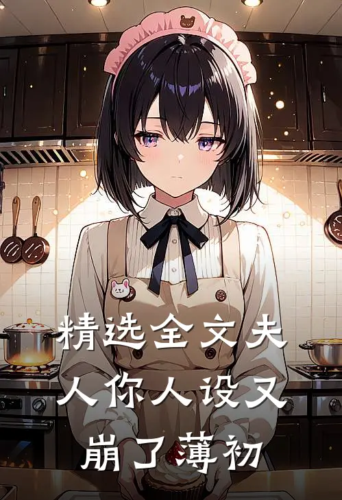 精选全文夫人你人设又崩了薄初