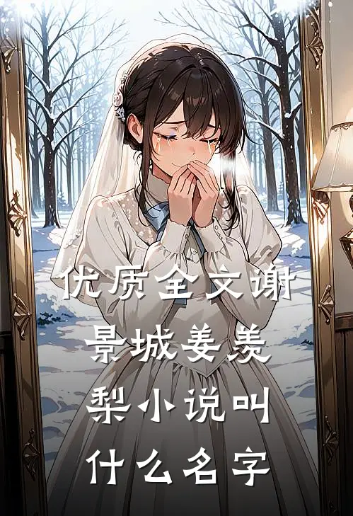 优质全文谢景城姜羡梨小说叫什么名字