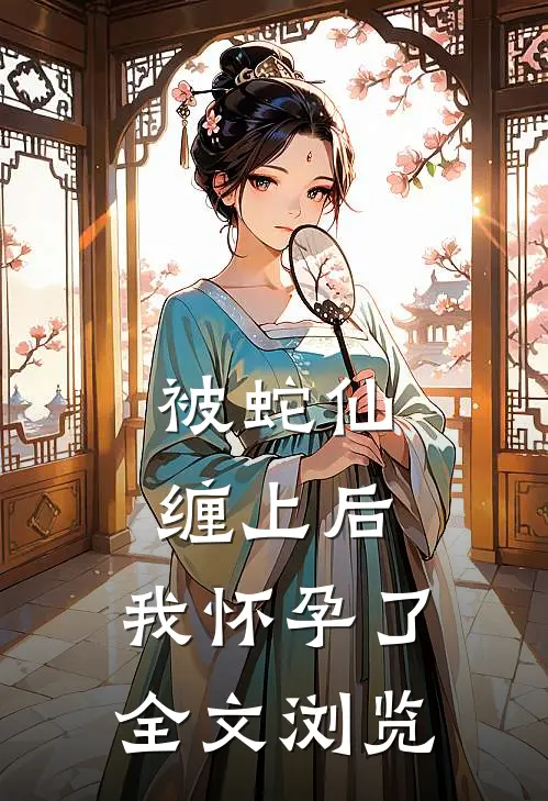 被蛇仙缠上后,我怀孕了全文浏览