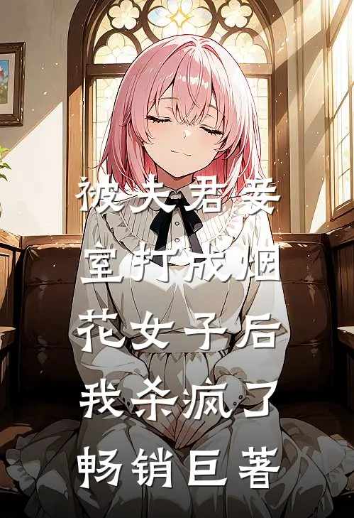 被夫君妾室打成烟花女子后，我杀疯了畅销巨著