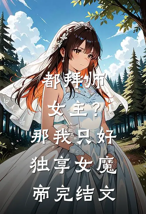 都拜师女主？那我只好独享女魔帝完结文