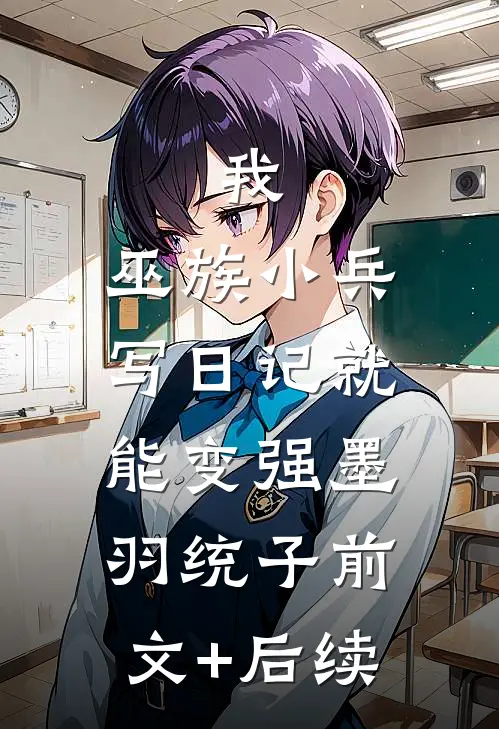 我，巫族小兵，写日记就能变强墨羽统子前文+后续