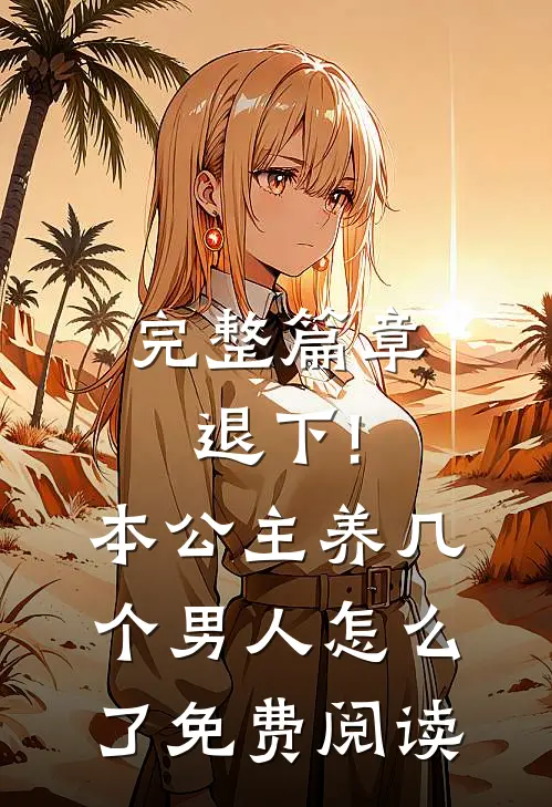 完整篇章退下!本公主养几个男人怎么了免费阅读