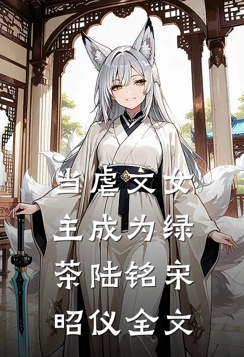 当虐文女主成为绿茶陆铭宋昭仪全文