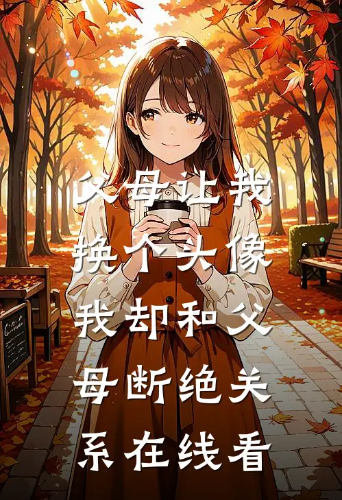 父母让我换个头像,我却和父母断绝关系在线看视频