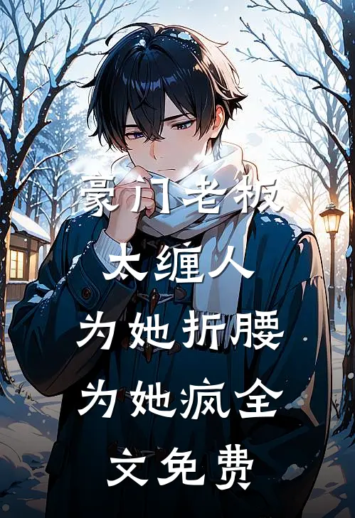 豪门老板太缠人，为她折腰为她疯全文免费