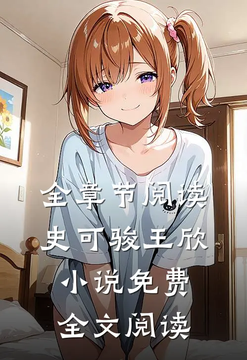全章节阅读史可骏王欣小说免费全文阅读