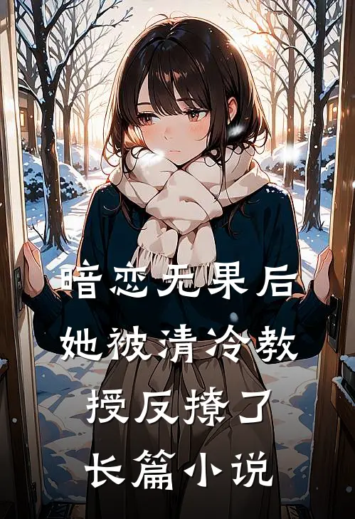暗恋无果后，她被清冷教授反撩了长篇小说