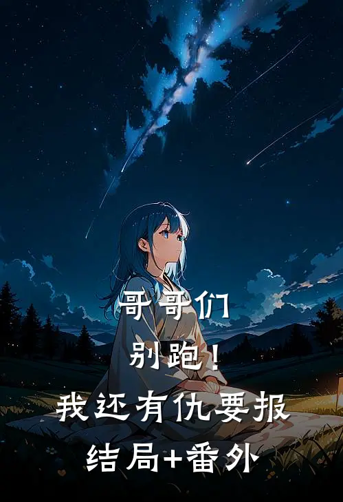 哥哥们别跑！我还有仇要报结局+番外