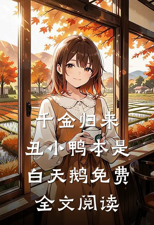 千金归来:丑小鸭本是白天鹅免费全文阅读