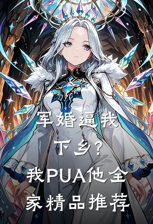 军婚逼我下乡?我PUA他全家精品推荐