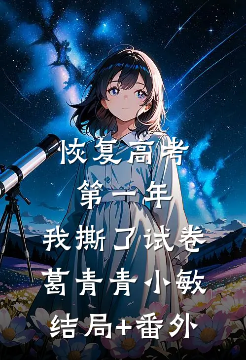 恢复高考第一年，我撕了试卷葛青青小敏结局+番外