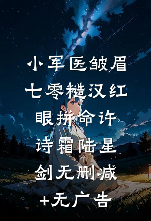 小军医皱眉，七零糙汉红眼拼命许诗霜陆星剑无删减+无广告