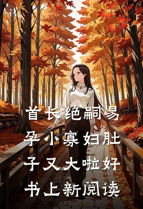 首长绝嗣易孕小寡妇肚子又大啦好书上新阅读