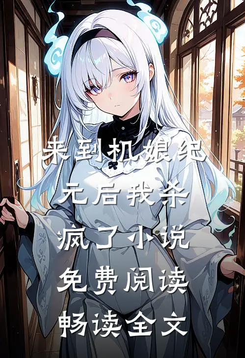 来到机娘纪元后我杀疯了小说免费阅读畅读全文