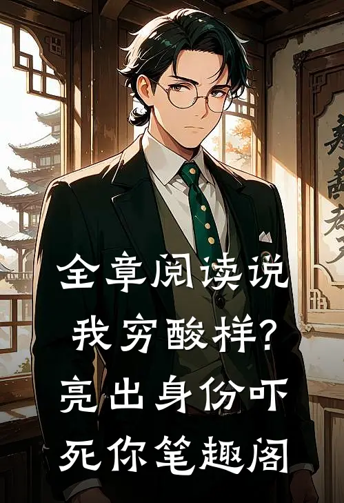 全章阅读说我穷酸样?亮出身份吓死你 笔趣阁