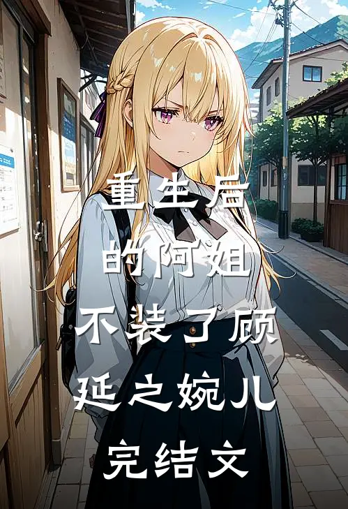 重生后的阿姐,不装了顾延之婉儿完结文学