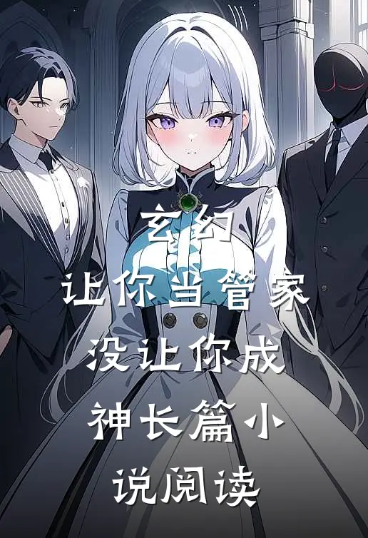 玄幻：让你当管家，没让你成神长篇小说阅读