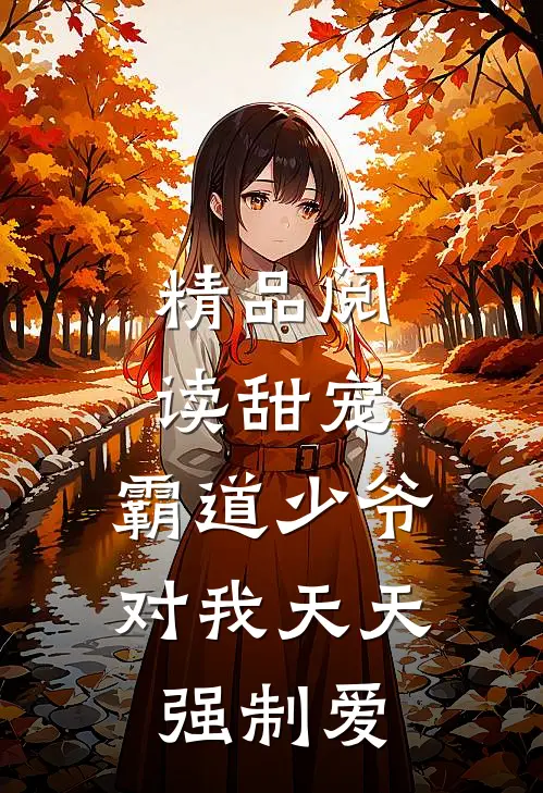 精品阅读甜宠：霸道少爷对我天天强制爱