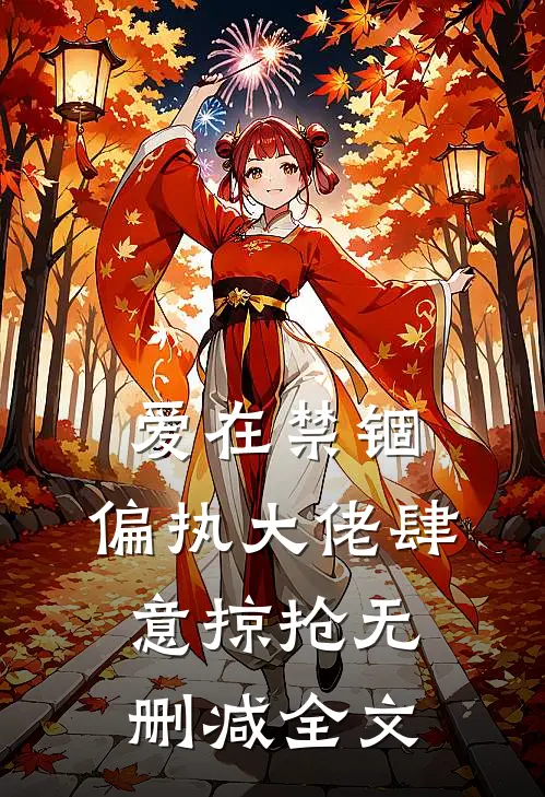 爱在禁锢：偏执大佬肆意掠抢无删减全文