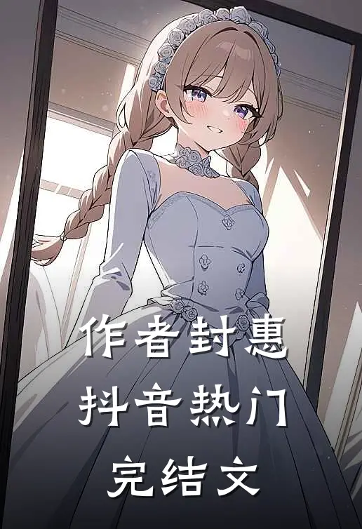 作者封惠抖音热门完结文