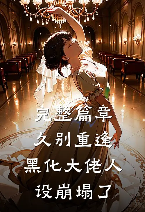 完整篇章久别重逢：黑化大佬人设崩塌了