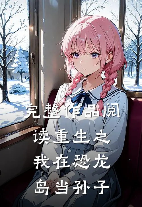 完整作品阅读重生之我在恐龙岛当孙子
