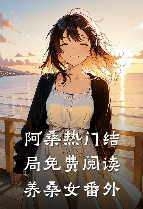 阿桑热门结局免费阅读养桑女番外