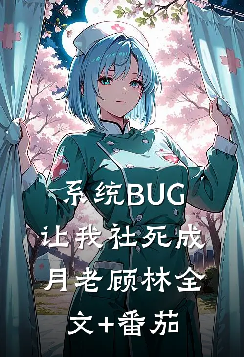 《系统BUG让我社死成月老》顾林全文+番茄