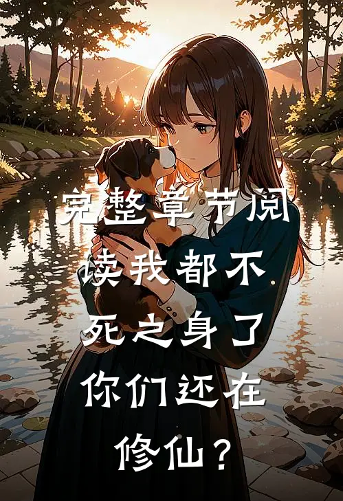 完整章节阅读我都不死之身了，你们还在修仙？