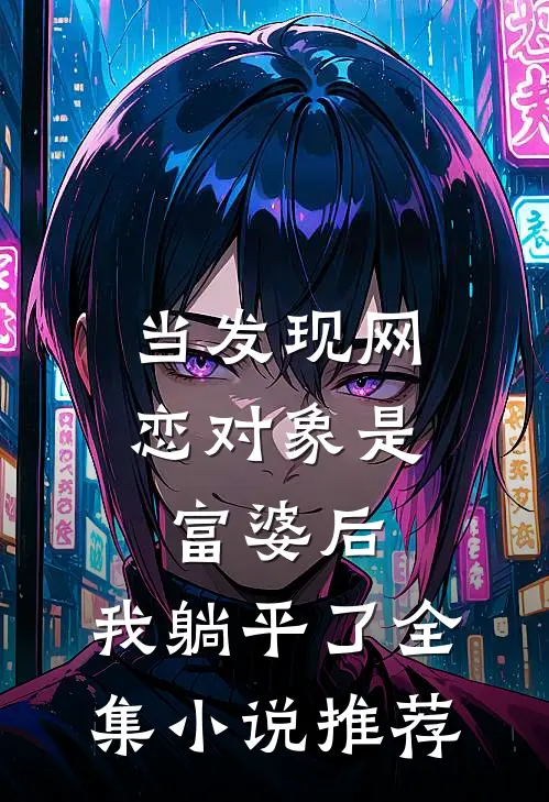 当发现网恋对象是富婆后，我躺平了全集小说推荐