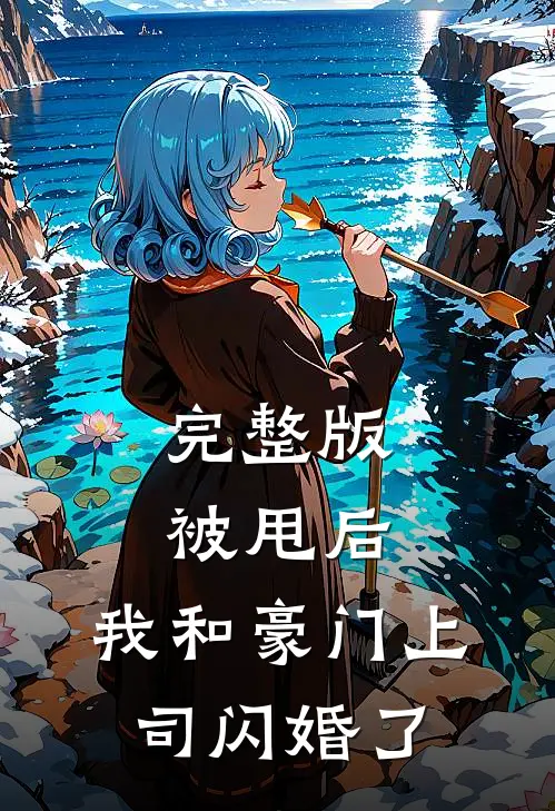 完整版被甩后，我和豪门上司闪婚了