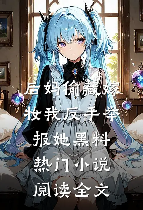 后妈偷藏嫁妆我反手举报她黑料热门小说阅读全文