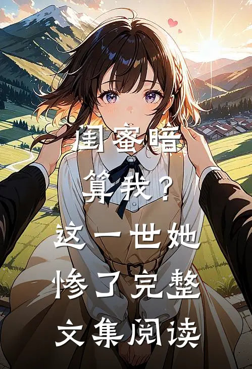 闺蜜暗算我?这一世她惨了完整文集阅读免费