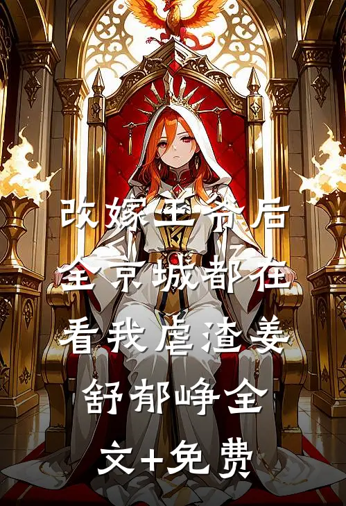 改嫁王爷后，全京城都在看我虐渣姜舒郁峥全文+免费