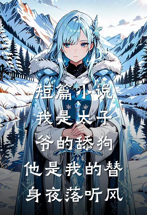 短篇小说我是太子爷的舔狗,他是我的替身夜落听风
