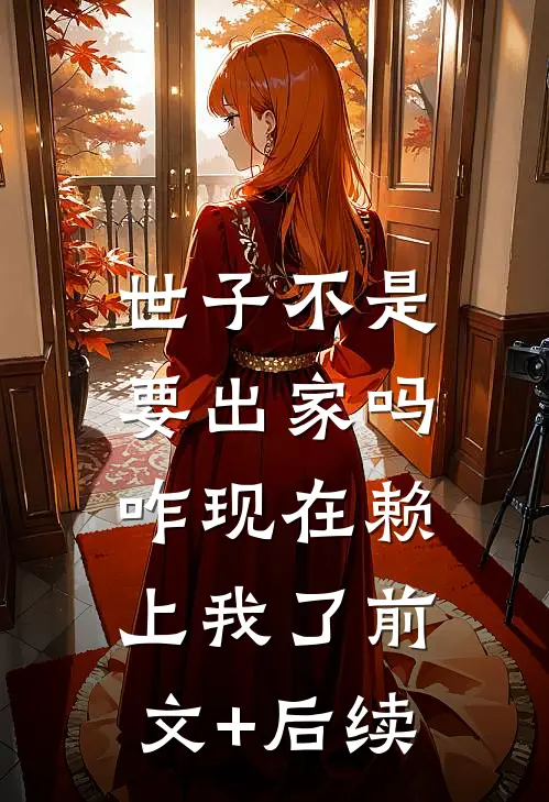 世子不是要出家吗，咋现在赖上我了前文+后续