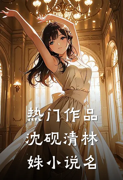 热门作品沈砚清林姝小说名