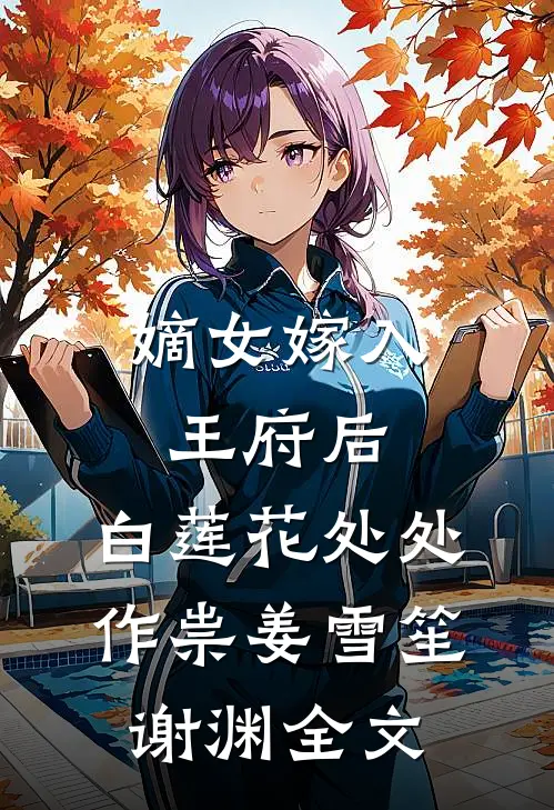 嫡女嫁入王府后，白莲花处处作祟姜雪笙谢渊全文