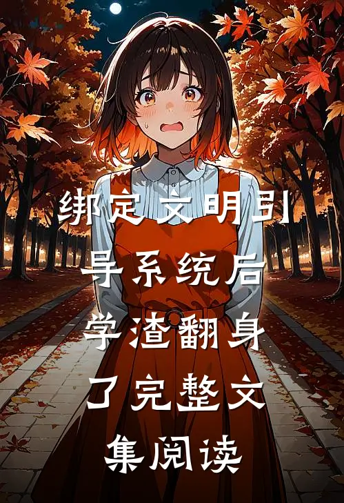 绑定文明引导系统后，学渣翻身了完整文集阅读