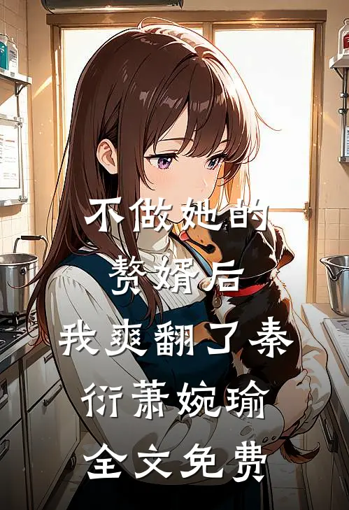 不做她的赘婿后，我爽翻了秦衍萧婉瑜全文免费